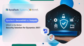 DynaTech’s Secure D365 vs. Fastpath: Which Is the Better Security Solution for Dynamics 365?