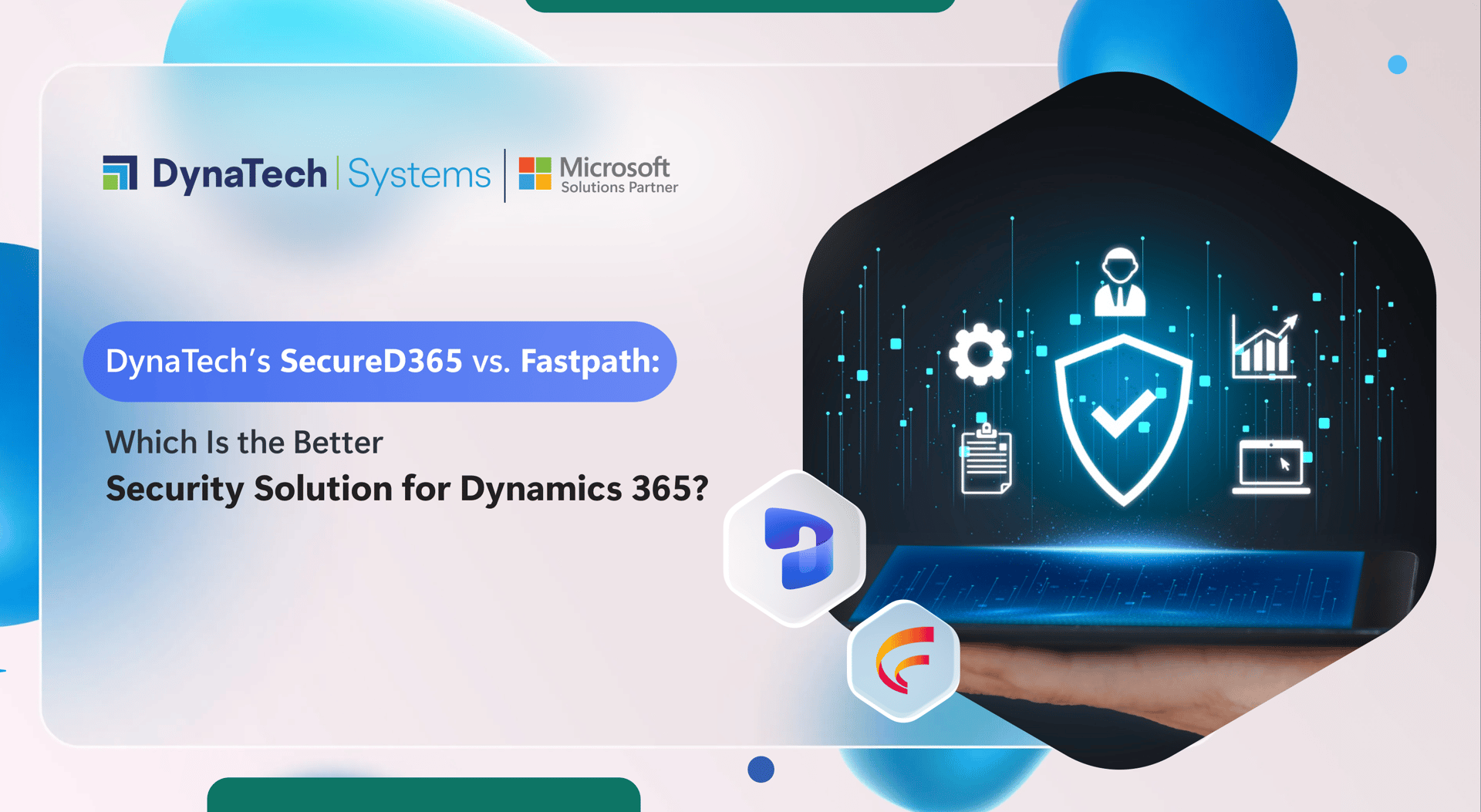 DynaTech’s Secure D365 vs. Fastpath: Which Is the Better Security Solution for Dynamics 365?