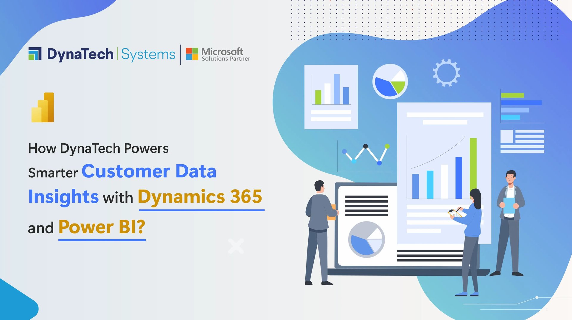 How DynaTech Powers Smarter Customer Data Insights with Dynamics 365 and Power BI?