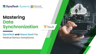 Mastering Data Synchronization: DynaTech and Veeva Vault For Medical Device Compliance