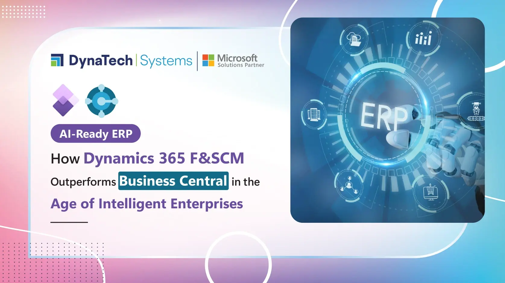 AI-Ready ERP: How Dynamics 365 FSCM Outperforms Business Central in the Age of Intelligent Enterprises
