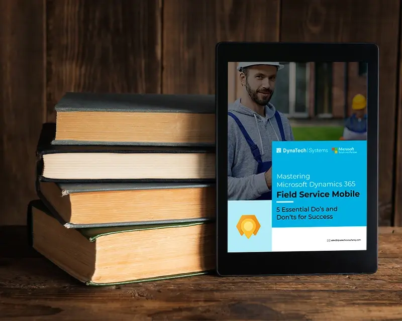 Microsoft Dynamics 365 Field Service Mobile: 5 Essential Do's and Don'ts for Success