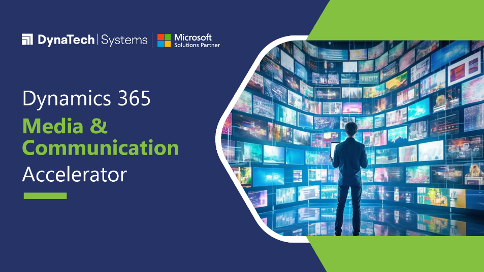 Dynamics 365 Media & Communication Accelerator – Why to Use