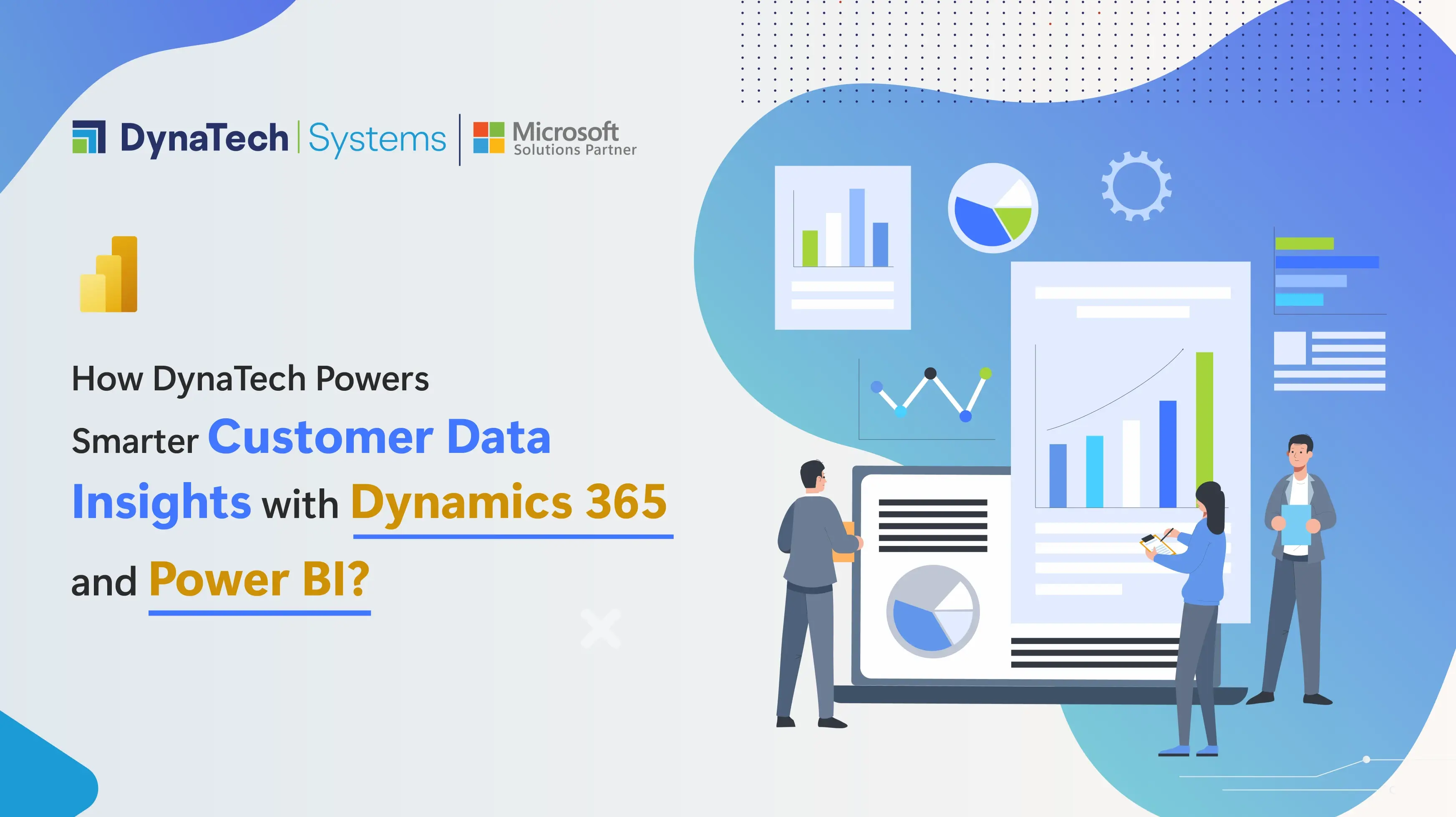 How DynaTech Powers Smarter Customer Data Insights with Dynamics 365 and Power BI?