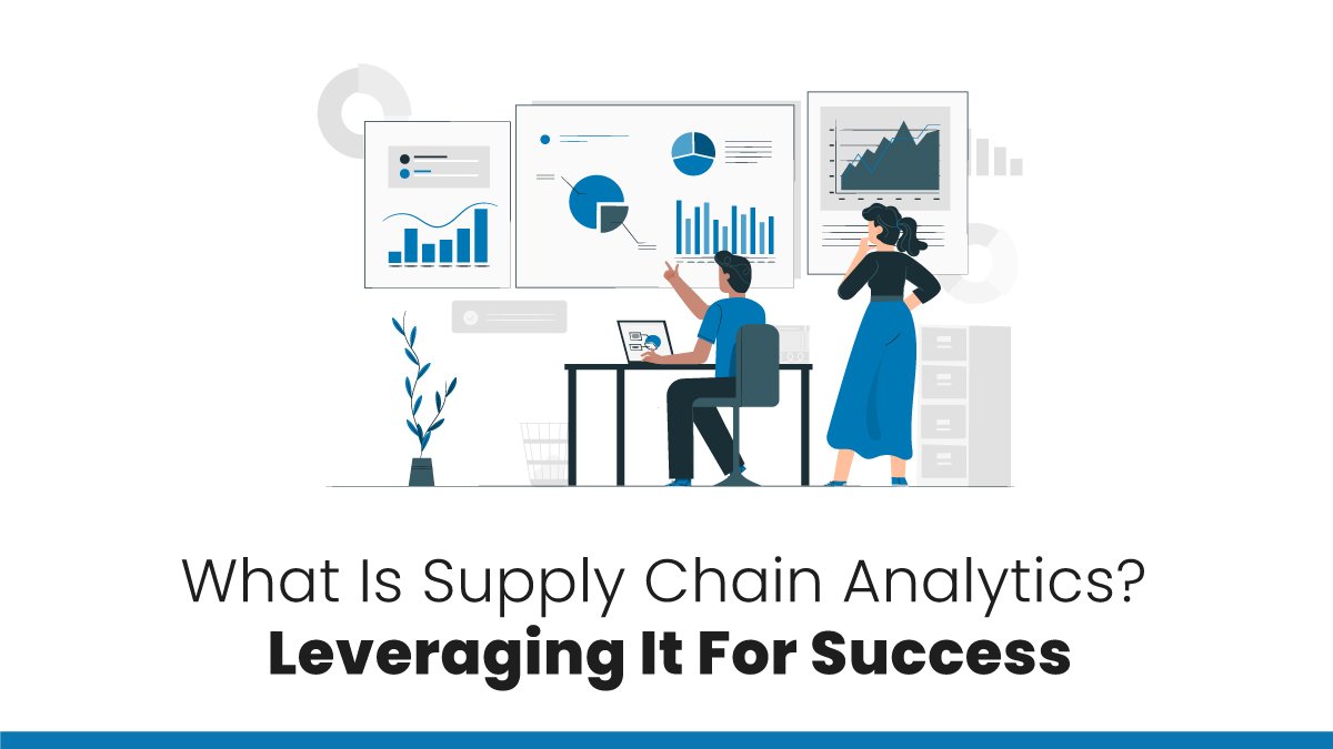 Supply Chain Analytics: Leveraging It For Success