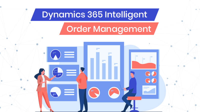 Dynamics 365 Intelligent Order Management and Its Benefits