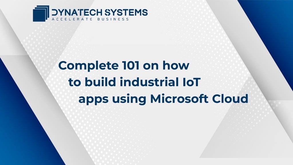 Complete 101 on how to build Industrial IoT apps using Microsoft Cloud