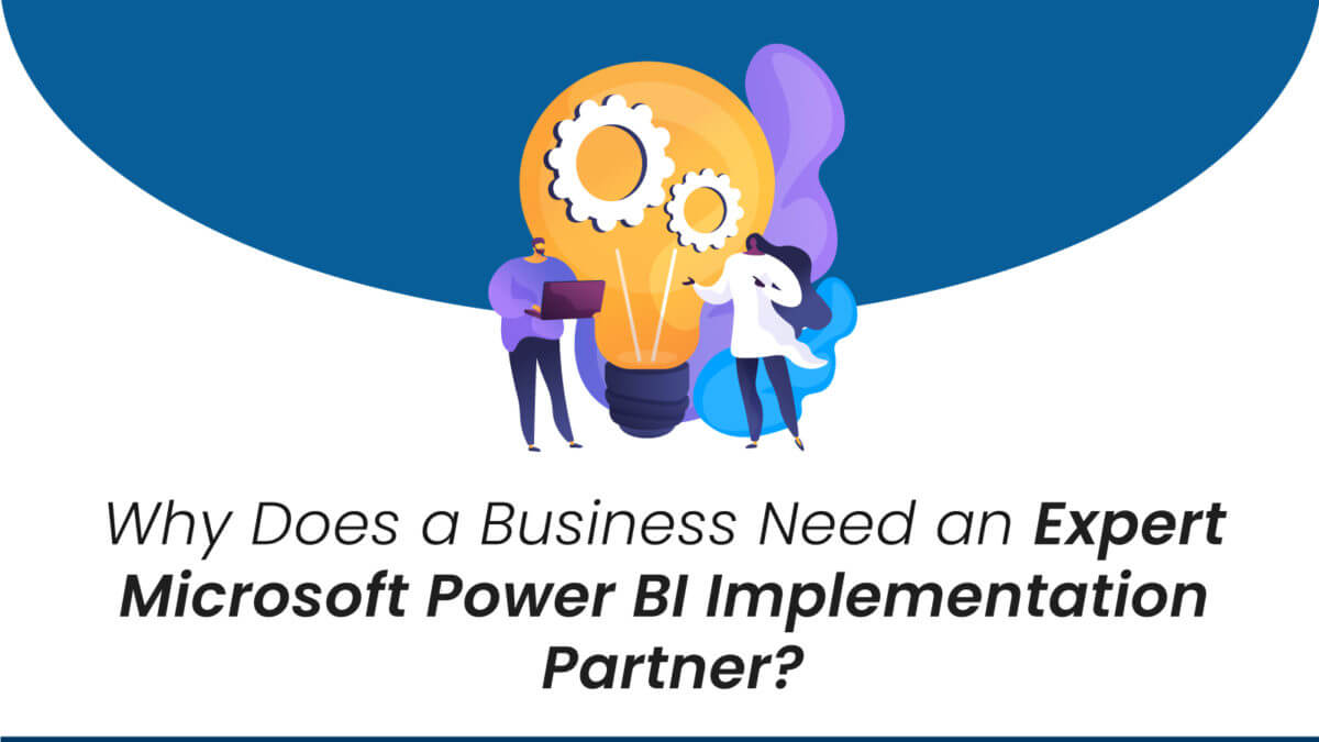Why Business Needs Microsoft Power BI Implementation Partner