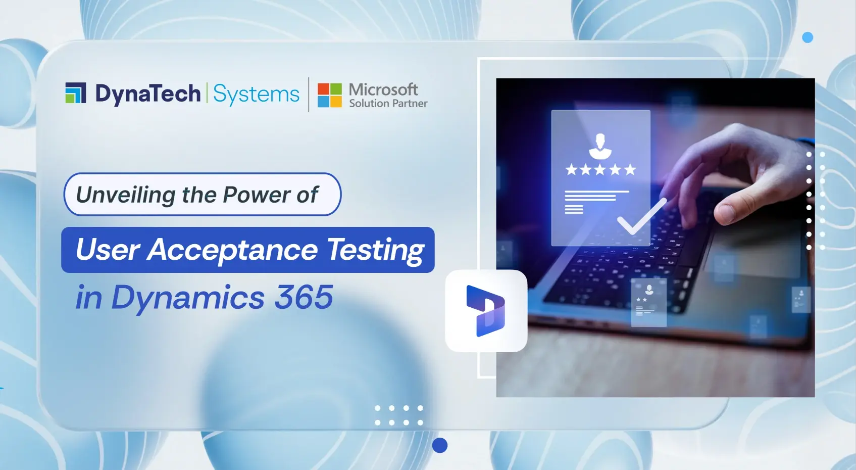 Unveiling the Power of User Acceptance Testing in Dynamics 365: A Comprehensive Guide