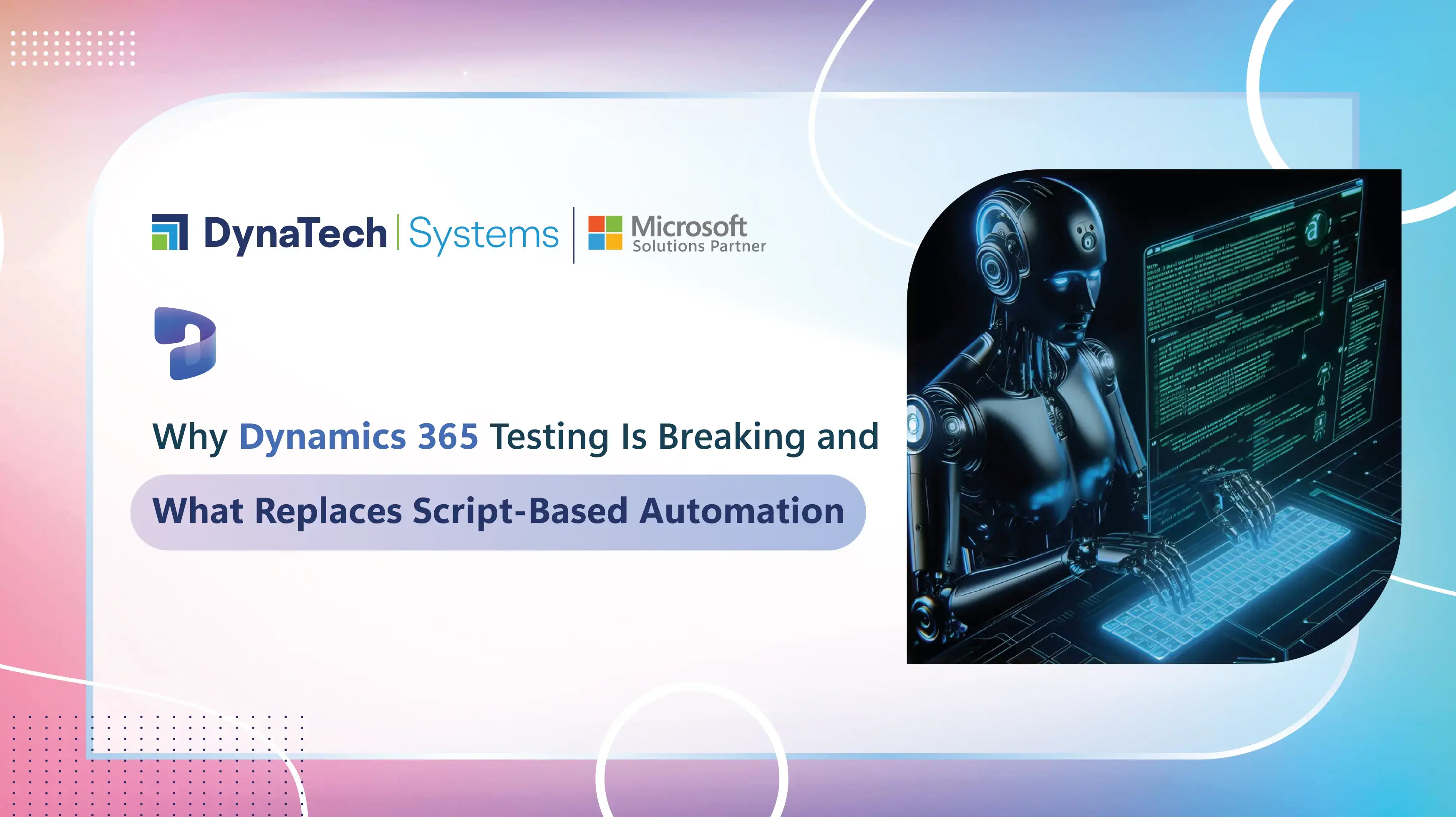 Why Dynamics 365 Testing Is Breaking and What Replaces Script-Based Automation
